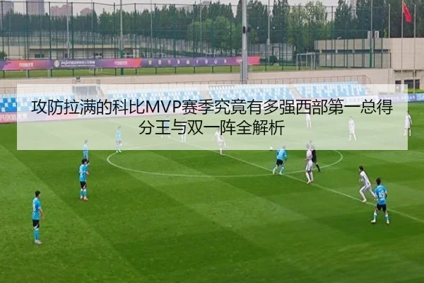 攻防拉满的科比MVP赛季究竟有多强西部第一总得分王与双一阵全解析